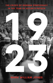 1923 (The Crisis of German Democracy in the Year of Hitler's Putsch) by Mark William Jones, 9781541600201