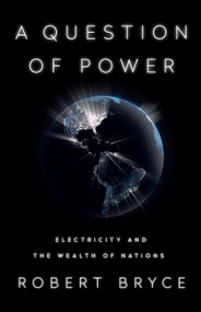 A Question of Power (Electricity and the Wealth of Nations) - 9781541736054 by Robert Bryce