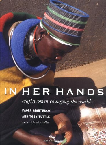 In Her Hands (Craftswomen Changing the World) by Paola Gianturco, Toby Tuttle, Alice Walker, 9781580930680