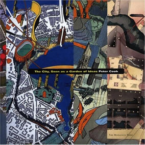 The City, Seen as a Garden of Ideas by Peter Cook, 9781580931021