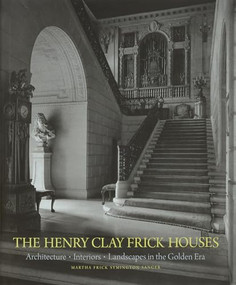 The Henry Clay Frick Houses (Architecture, Interiors, Landscapes in the Golden Era) by Martha Frick Symington Sanger, Wendell Garrett, 9781580931045