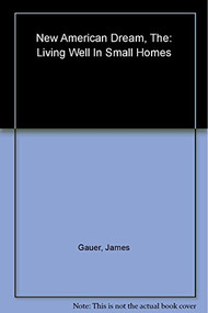 The New American Dream (Living Well in Small Homes) by James Gauer, Catherine Tighe, 9781580931472