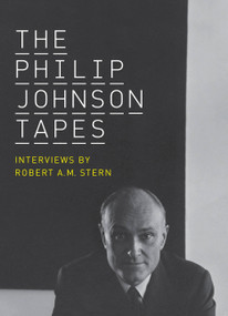 The Philip Johnson Tapes (Interviews by Robert A. M. Stern) by Robert A. M. Stern, 9781580932141
