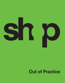 SHoP (Out of Practice) by SHoP SHoP Architects, Philip Nobel, Sharples, Holden, 9781580932714