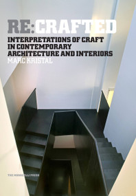 Re:Crafted (Interpretations of Craft in Contemporary Architecture and Interiors) by Marc Kristal, 9781580932769