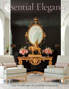 Essential Elegance (The Interiors of Solis Betancourt) by Jose Solis Betancourt, Paul Sherrill, 9781580932783