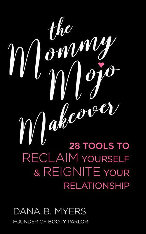 Mommy Mojo Makeover (28 Tools to Reclaim Yourself & Reignite Your Relationship) by Dana B. Myers, 9781627782821