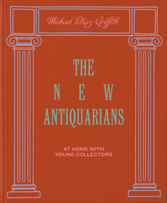 The New Antiquarians (At Home with Young Collectors) by Michael Diaz-Griffith, Brian W. Ferry, 9781580935906
