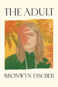 The Adult (A Novel) by Bronwyn Fischer, 9781643752723