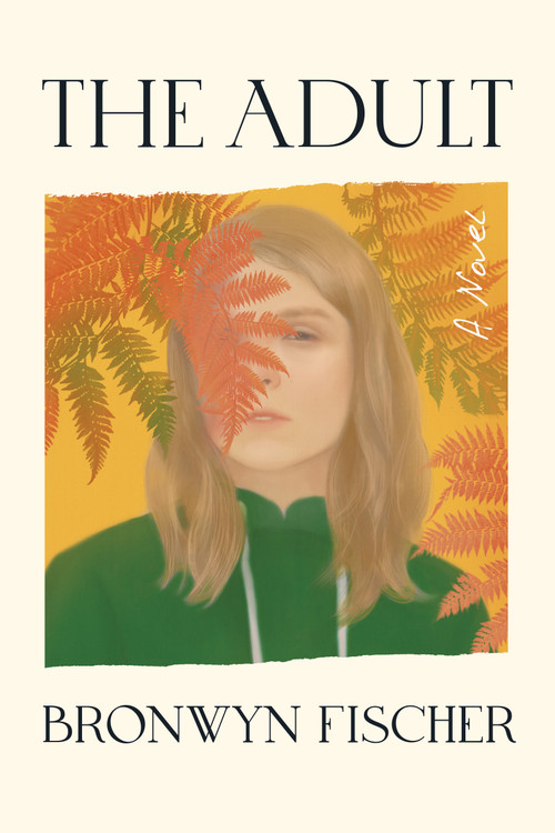 The Adult (A Novel) by Bronwyn Fischer, 9781643752723