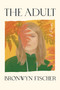 The Adult (A Novel) by Bronwyn Fischer, 9781643752723