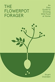 Flowerpot Forager (An Easy Guide to Growing Wild Food at Home) by Stuart Ovenden, 9781784886257