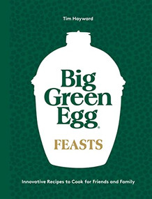Big Green Egg Feasts (Innovative Recipes to Cook for Friends and Family) by Tim Hayward, 9781787139060