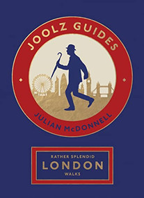 Rather Splendid London Walks (Joolz Guides' Quirky and Informative Walks Through the World's Greatest Capital City) by Julian McDonnell, 9781787139602