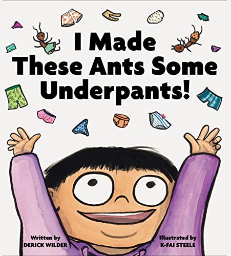 I Made These Ants Some Underpants! by Derick Wilder, K-Fai Steele, 9781797202167