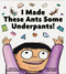 I Made These Ants Some Underpants! by Derick Wilder, K-Fai Steele, 9781797202167