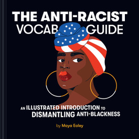 The Anti-Racist Vocab Guide (An Illustrated Introduction to Dismantling Anti-Blackness) by Maya Ealey, 9781797213170