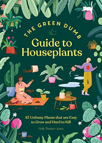 The Green Dumb Guide to Houseplants (45 Unfussy Plants That Are Easy to Grow and Hard to Kill) by Holly Theisen-Jones, 9781797216645