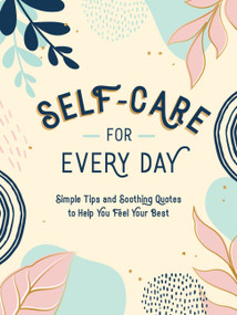 Self-Care for Every Day (Simple Tips and Soothing Quotes to Help You Feel Your Best) by Summersdale, 9781800076747