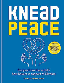 Knead Peace: Bake for Ukraine (Recipes from the world's best bakers in support of Ukraine) by Andrew Green, 9781804191019