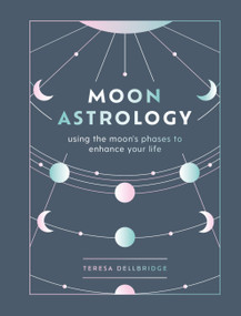 Moon Astrology (using the moon's phases to enhance your life) by Teresa Dellbridge, 9781841815329