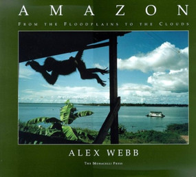 Amazon (From the Floodplains to the Clouds) by Alex Webb, 9781885254771
