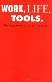 Work, Life, Tools (The Things We Use to Do the Things We Do) by Milton Glaser, Steelcase Steelcase Design, George M. Beylerian, 9781885254832