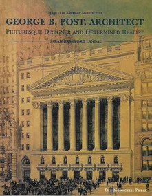 George B. Post, Architect (Picturesque Designer and Determined Realist) by Sarah B. Landau, 9781885254924