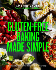 Gluten-Free Baking Made Simple (Properly delicious recipes for every day) by Cherie Lyden, 9781922616173