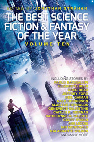 The Best Science Fiction and Fantasy of the Year, Volume Ten - 9781781084366 by Jonathan Strahan, Paolo Bacigalupi, Elizabeth Bear, Jeffrey Ford, Greg Bear, Neil Gaiman, Nalo Hopkinson, Alastair Reynolds, Genevieve Valentine, Caitlín R. Kiernan, Catherynne M. Valente, Geoff Ryman, Ann Leckie, Ian McDonald, Kai Ashante Wilson, 9781781084366