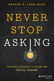 Never Stop Asking (Teaching Students to be Better Critical Thinkers) by Nathan D. Lang-Raad, 9781119887546