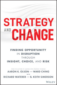 Strategy and Change (Finding Opportunity in Disruption Through Insight, Choice, and Risk) - 9781119988717 by Aaron K. Olson, Ward Ching, Richard Waterer, B. Keith Simerson, 9781119988717