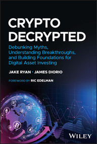 Crypto Decrypted (Debunking Myths, Understanding Breakthroughs, and Building Foundations for Digital Asset Investing) by Jake Ryan, James Diorio, Ric Edelman, 9781394178520