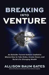 Breaking into Venture: An Outsider Turned Venture Capitalist Shares How to Take Risks, Create Power, and Build Life-Changing Wealth by Allison Baum Gates, 9781264698943
