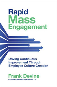 Rapid Mass Engagement: Driving Continuous Improvement through Employee Culture Creation by Frank Devine, 9781264739011