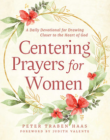 Centering Prayers for Women (A Daily Devotional for Drawing Closer to the Heart of God) by Peter Traben Haas, Judith Valente, 9781640608580