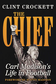 The Chief (Carl Madison's Life in Football) by Clint Crockett, Scotti Madison, 9781954676343