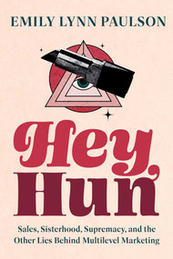 Hey, Hun (Sales, Sisterhood, Supremacy, and the Other Lies Behind Multilevel Marketing) by Emily Lynn Paulson, 9781955905251