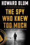 The Spy Who Knew Too Much (An Ex-CIA Officer's Quest Through a Legacy of Betrayal) - 9780063054226 by Howard Blum, 9780063054226