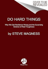 Do Hard Things (Why We Get Resilience Wrong and the Surprising Science of Real Toughness) - 9780063098626 by Steve Magness, 9780063098626