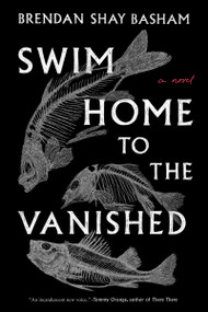 Swim Home to the Vanished (A Novel) by Brendan Shay Basham, 9780063241084