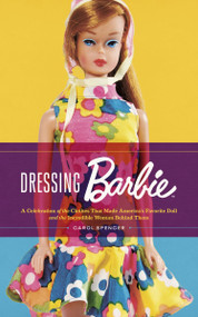 Dressing Barbie (A Celebration of the Clothes That Made America's Favorite Doll and the Incredible Woman Behind Them) - 9780063310919 by Carol Spencer, 9780063310919