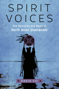 Spirit Voices (The Mysteries and Magic of North Asian Shamanism) by David J. Shi, 9781578637928