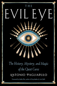 The Evil Eye (The History, Mystery, and Magic of the Quiet Curse) by Antonio Pagliarulo, Judika Illes, 9781578637973