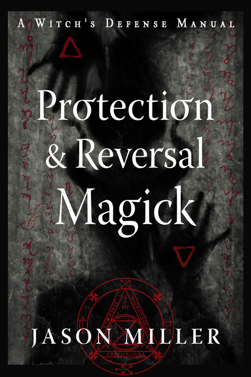 Protection & Reversal Magick  (Revised and Updated Edition) (A Witch's Defense Manual) by Jason Miller, 9781578637997