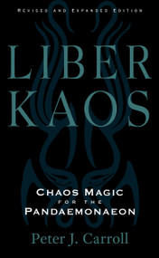 Liber Kaos (Chaos Magic for the Pandaemonaeon (Revised and Expanded Edition)) by Peter J. Carroll, 9781578638048