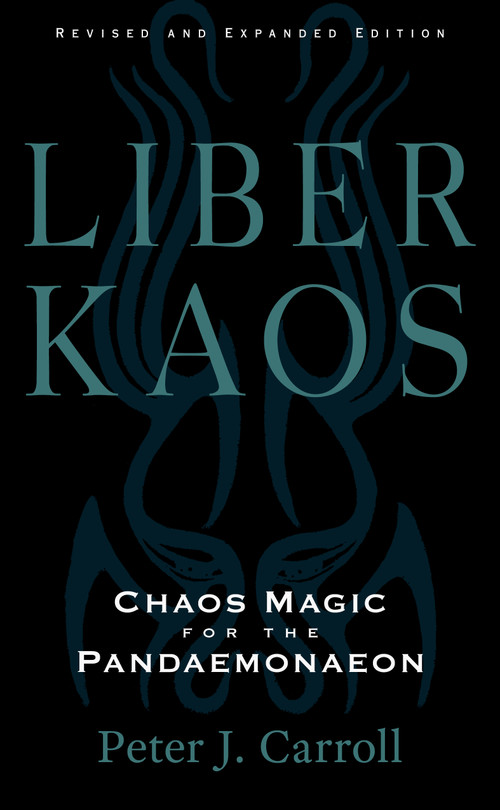 Liber Kaos (Chaos Magic for the Pandaemonaeon (Revised and Expanded Edition)) by Peter J. Carroll, 9781578638048
