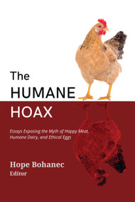 The Humane Hoax (Essays Exposing the Myth of Happy Meat, Humane Dairy, and Ethical Eggs) by Hope Bohanec, 9781590566886