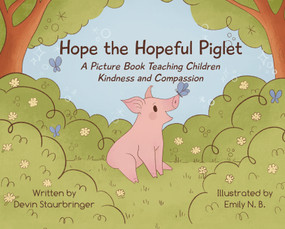 Hope the Hopeful Piglet (A Picture Book Teaching Children Kindness and Compassion) by Devin Staubringer, Emily Buford, 9781590566923
