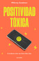 Positividad tóxica (Spanish Edition) by Whitney Goodman, 9786070790324